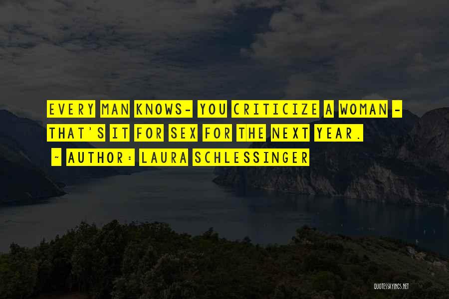 Laura Schlessinger Quotes: Every Man Knows- You Criticize A Woman - That's It For Sex For The Next Year.