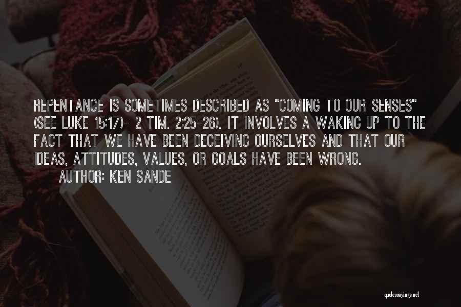 Ken Sande Quotes: Repentance Is Sometimes Described As Coming To Our Senses (see Luke 15:17)- 2 Tim. 2:25-26). It Involves A Waking Up