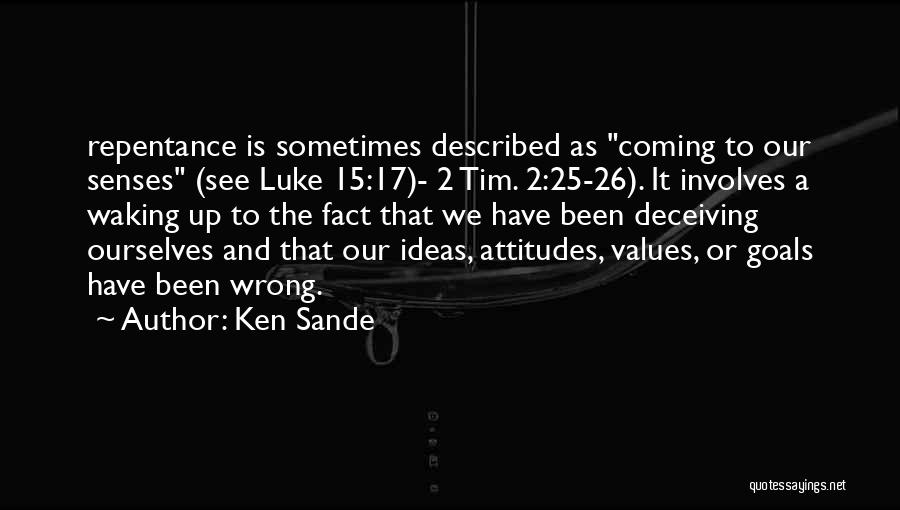 Ken Sande Quotes: Repentance Is Sometimes Described As Coming To Our Senses (see Luke 15:17)- 2 Tim. 2:25-26). It Involves A Waking Up