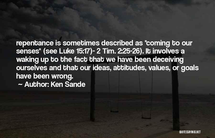 Ken Sande Quotes: Repentance Is Sometimes Described As Coming To Our Senses (see Luke 15:17)- 2 Tim. 2:25-26). It Involves A Waking Up