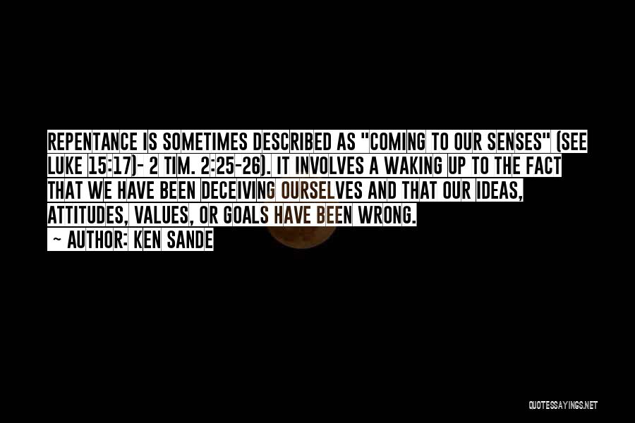 Ken Sande Quotes: Repentance Is Sometimes Described As Coming To Our Senses (see Luke 15:17)- 2 Tim. 2:25-26). It Involves A Waking Up