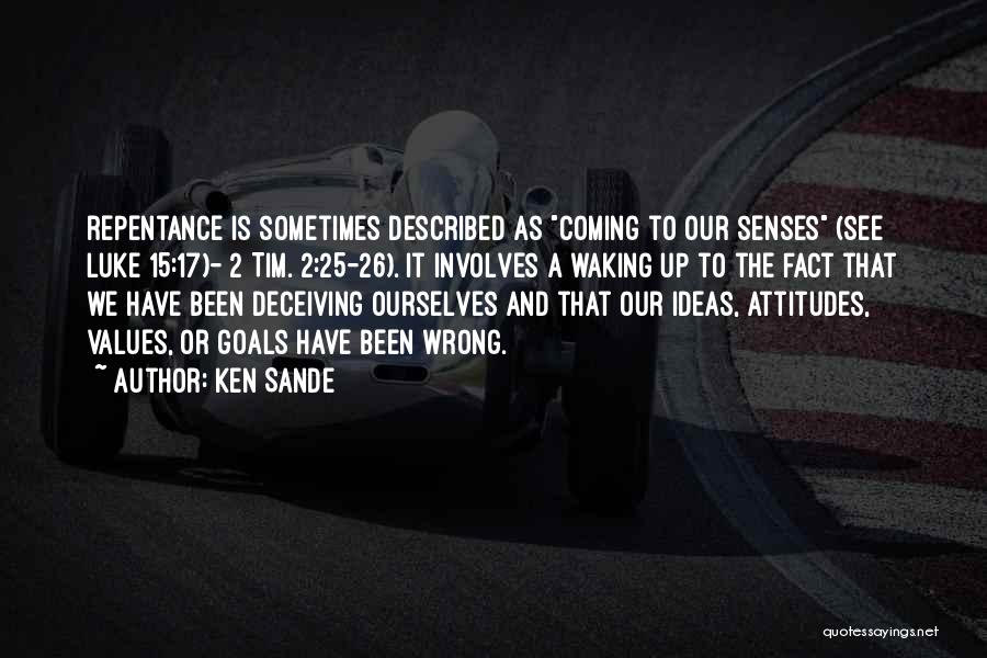 Ken Sande Quotes: Repentance Is Sometimes Described As Coming To Our Senses (see Luke 15:17)- 2 Tim. 2:25-26). It Involves A Waking Up