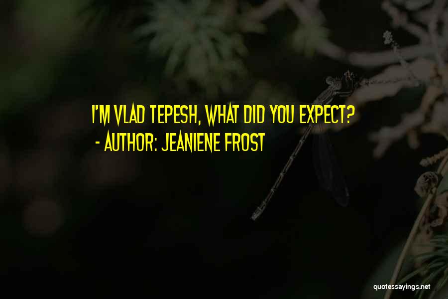 Jeaniene Frost Quotes: I'm Vlad Tepesh, What Did You Expect?