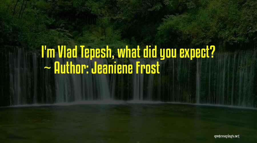 Jeaniene Frost Quotes: I'm Vlad Tepesh, What Did You Expect?