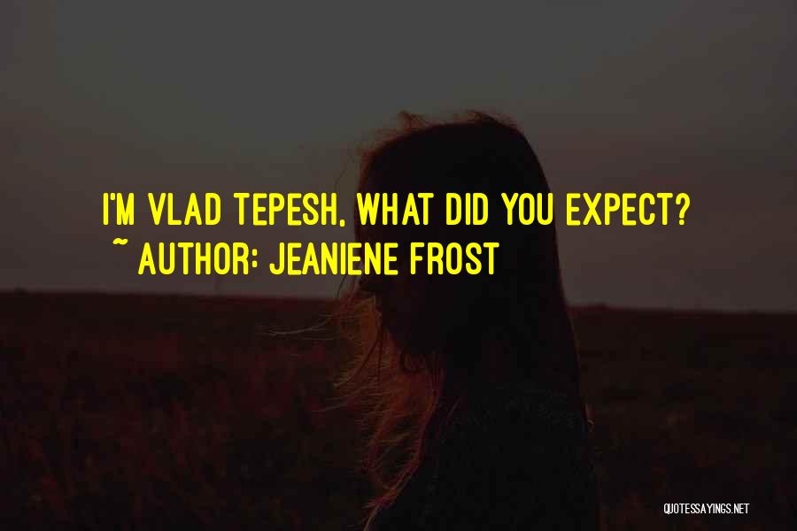 Jeaniene Frost Quotes: I'm Vlad Tepesh, What Did You Expect?