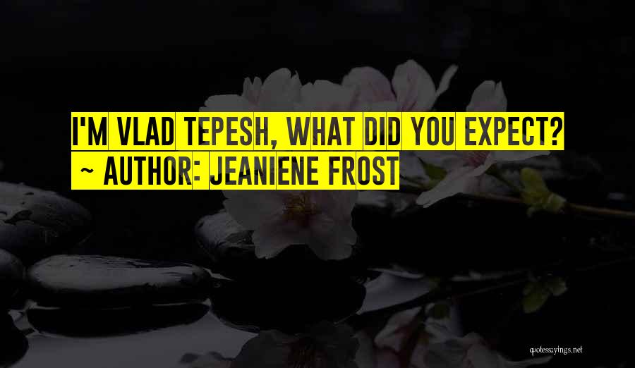 Jeaniene Frost Quotes: I'm Vlad Tepesh, What Did You Expect?