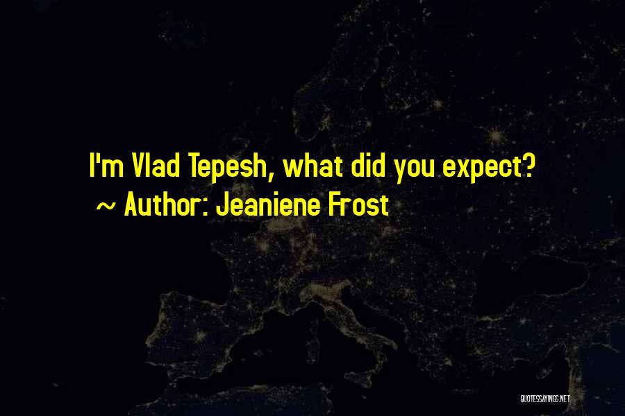 Jeaniene Frost Quotes: I'm Vlad Tepesh, What Did You Expect?