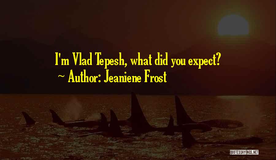 Jeaniene Frost Quotes: I'm Vlad Tepesh, What Did You Expect?