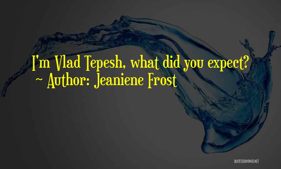 Jeaniene Frost Quotes: I'm Vlad Tepesh, What Did You Expect?