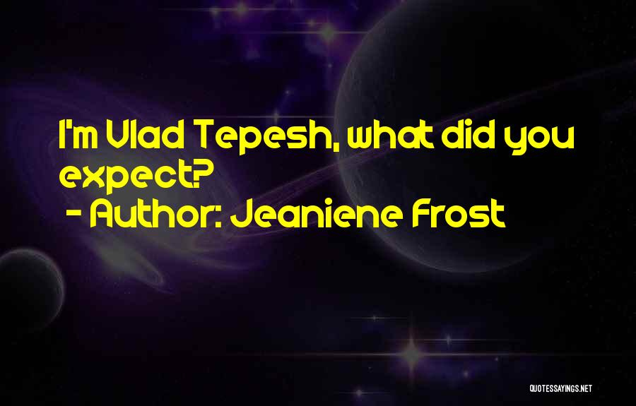 Jeaniene Frost Quotes: I'm Vlad Tepesh, What Did You Expect?