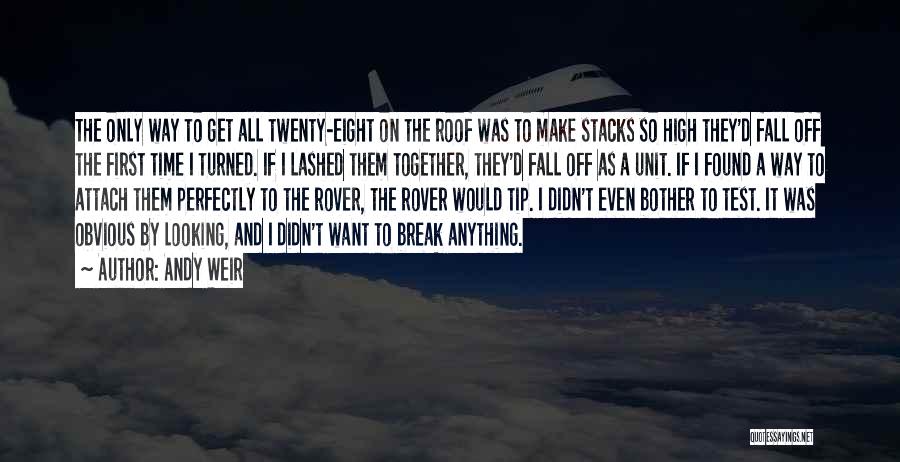 Andy Weir Quotes: The Only Way To Get All Twenty-eight On The Roof Was To Make Stacks So High They'd Fall Off The