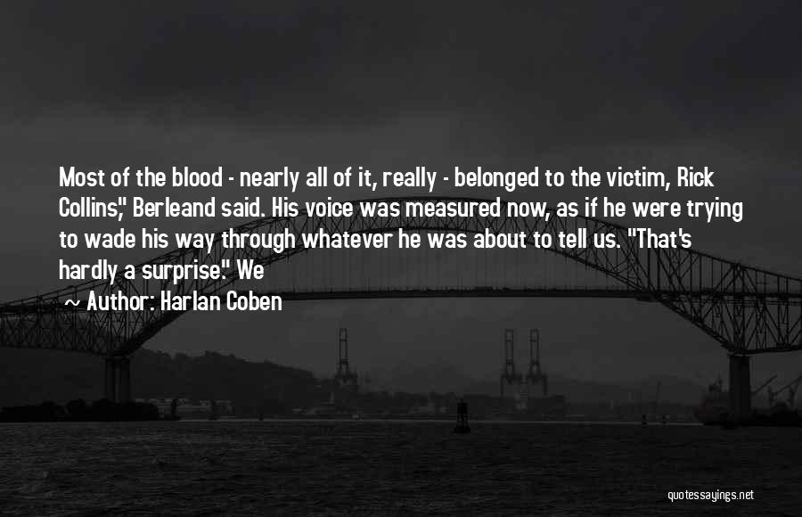 Harlan Coben Quotes: Most Of The Blood - Nearly All Of It, Really - Belonged To The Victim, Rick Collins, Berleand Said. His