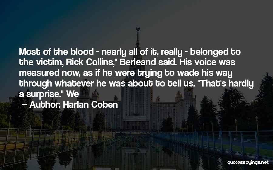 Harlan Coben Quotes: Most Of The Blood - Nearly All Of It, Really - Belonged To The Victim, Rick Collins, Berleand Said. His