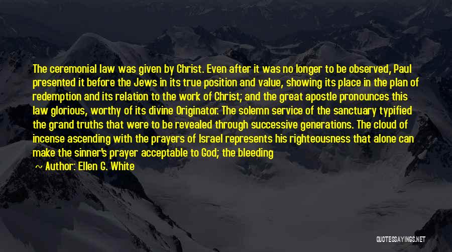 Ellen G. White Quotes: The Ceremonial Law Was Given By Christ. Even After It Was No Longer To Be Observed, Paul Presented It Before