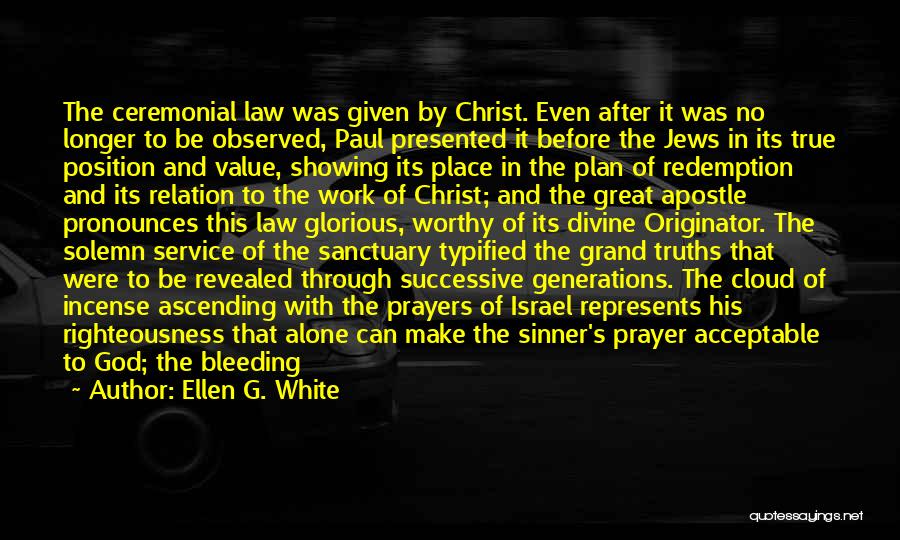 Ellen G. White Quotes: The Ceremonial Law Was Given By Christ. Even After It Was No Longer To Be Observed, Paul Presented It Before