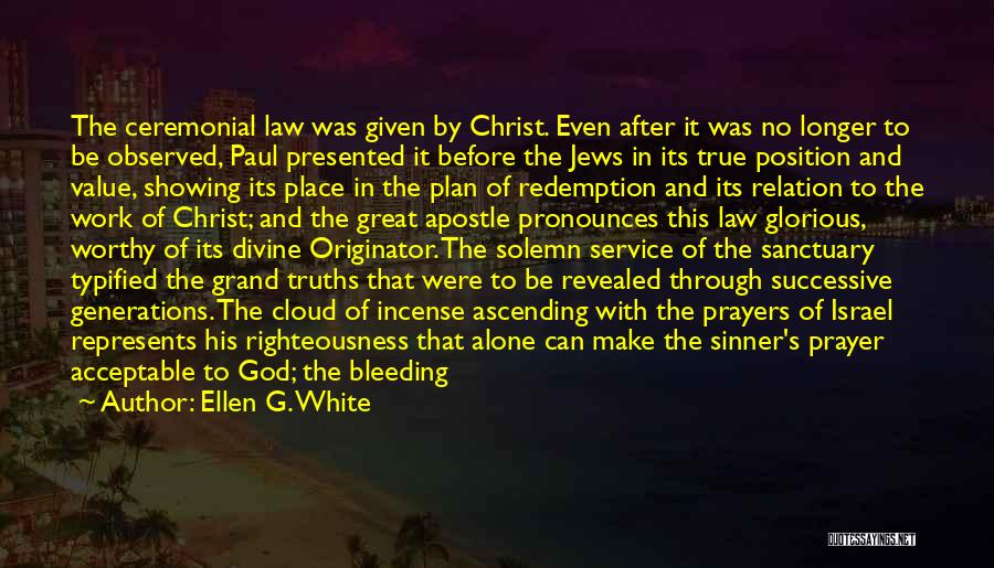 Ellen G. White Quotes: The Ceremonial Law Was Given By Christ. Even After It Was No Longer To Be Observed, Paul Presented It Before