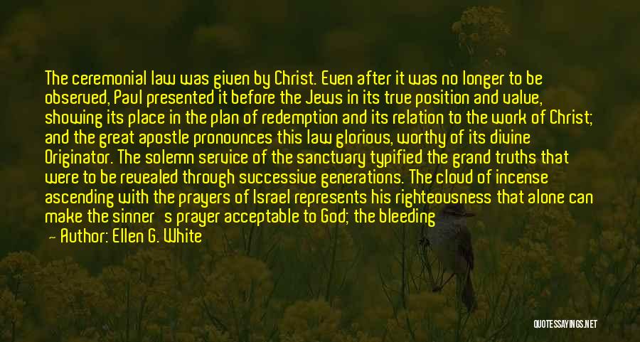 Ellen G. White Quotes: The Ceremonial Law Was Given By Christ. Even After It Was No Longer To Be Observed, Paul Presented It Before