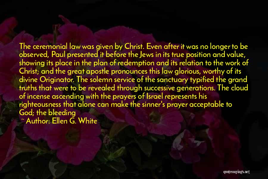 Ellen G. White Quotes: The Ceremonial Law Was Given By Christ. Even After It Was No Longer To Be Observed, Paul Presented It Before