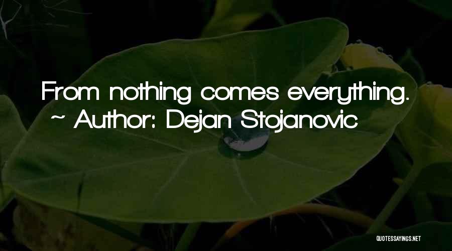 Dejan Stojanovic Quotes: From Nothing Comes Everything.