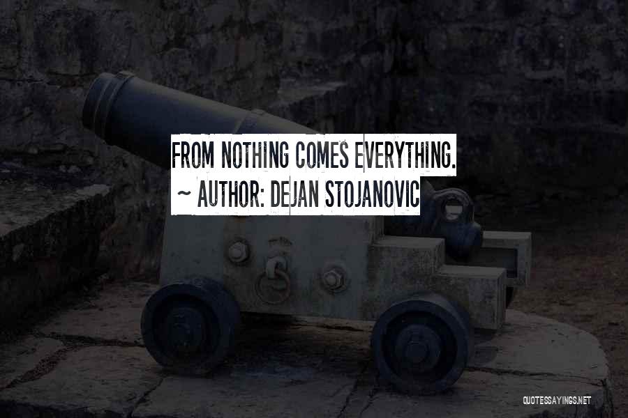 Dejan Stojanovic Quotes: From Nothing Comes Everything.