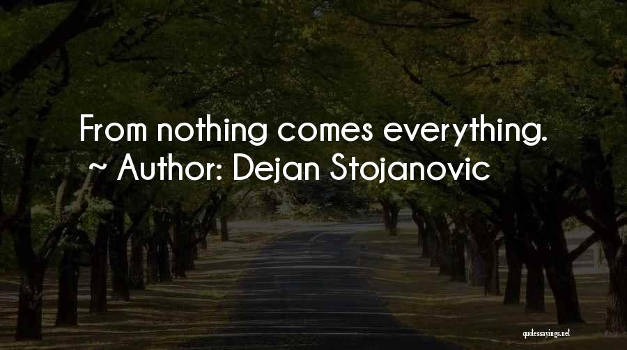 Dejan Stojanovic Quotes: From Nothing Comes Everything.