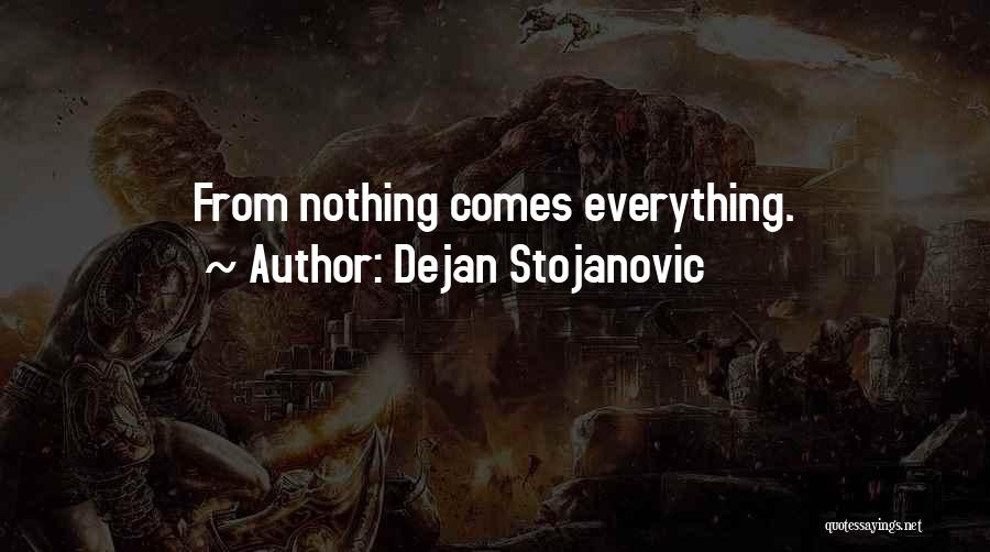 Dejan Stojanovic Quotes: From Nothing Comes Everything.