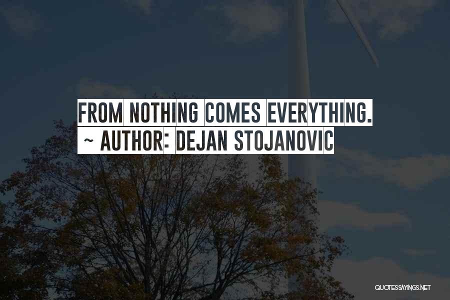 Dejan Stojanovic Quotes: From Nothing Comes Everything.