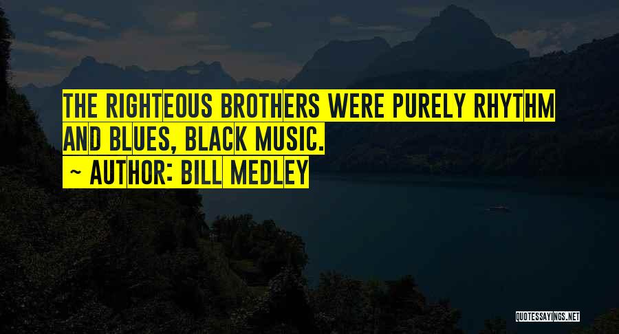 Bill Medley Quotes: The Righteous Brothers Were Purely Rhythm And Blues, Black Music.