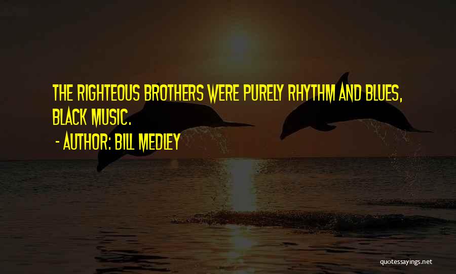 Bill Medley Quotes: The Righteous Brothers Were Purely Rhythm And Blues, Black Music.