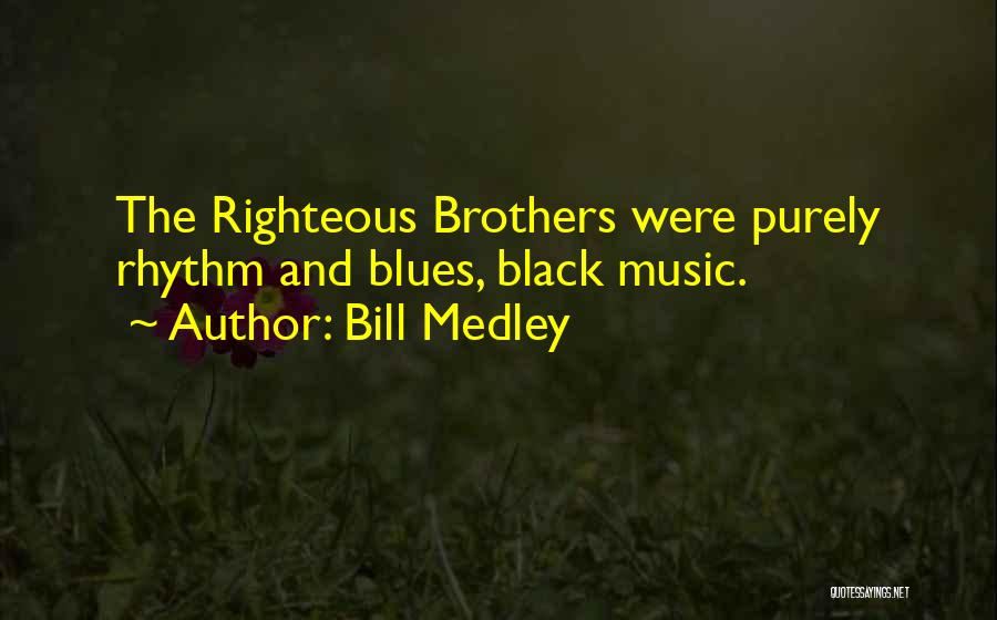 Bill Medley Quotes: The Righteous Brothers Were Purely Rhythm And Blues, Black Music.