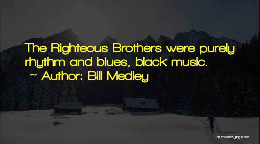 Bill Medley Quotes: The Righteous Brothers Were Purely Rhythm And Blues, Black Music.