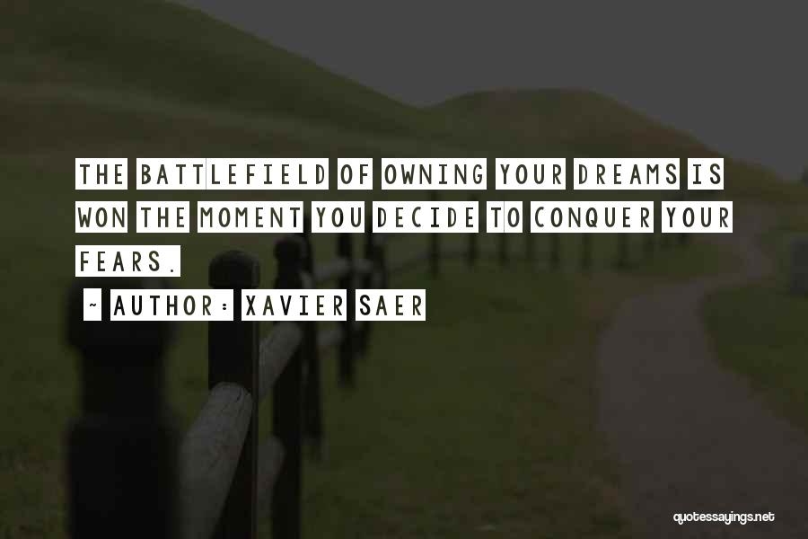 Xavier Saer Quotes: The Battlefield Of Owning Your Dreams Is Won The Moment You Decide To Conquer Your Fears.