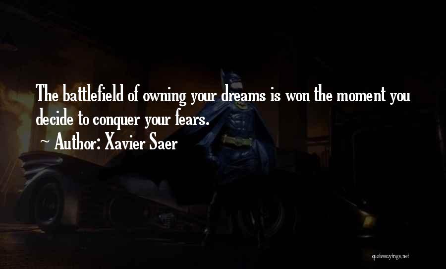 Xavier Saer Quotes: The Battlefield Of Owning Your Dreams Is Won The Moment You Decide To Conquer Your Fears.