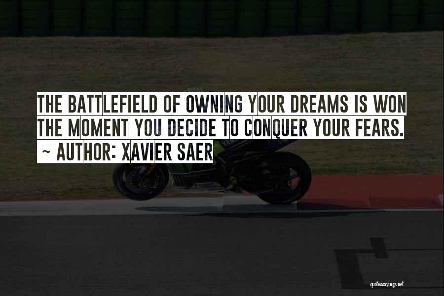 Xavier Saer Quotes: The Battlefield Of Owning Your Dreams Is Won The Moment You Decide To Conquer Your Fears.
