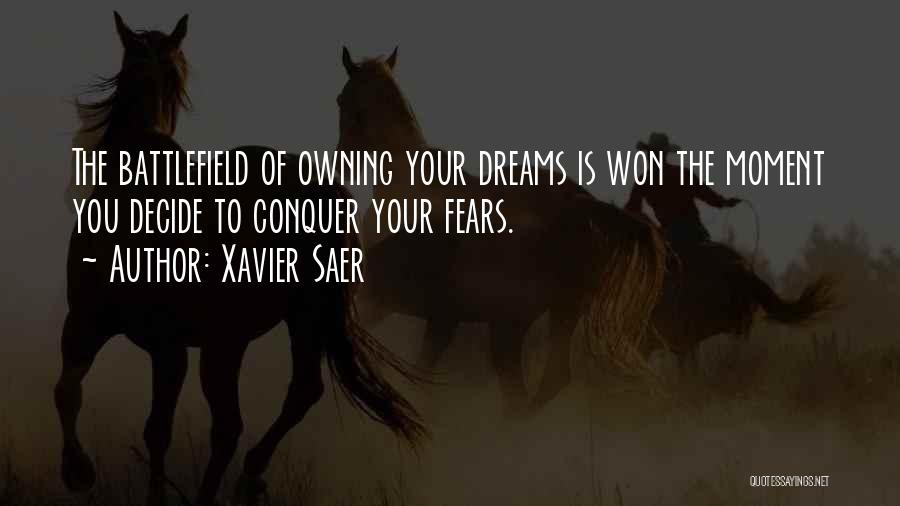 Xavier Saer Quotes: The Battlefield Of Owning Your Dreams Is Won The Moment You Decide To Conquer Your Fears.
