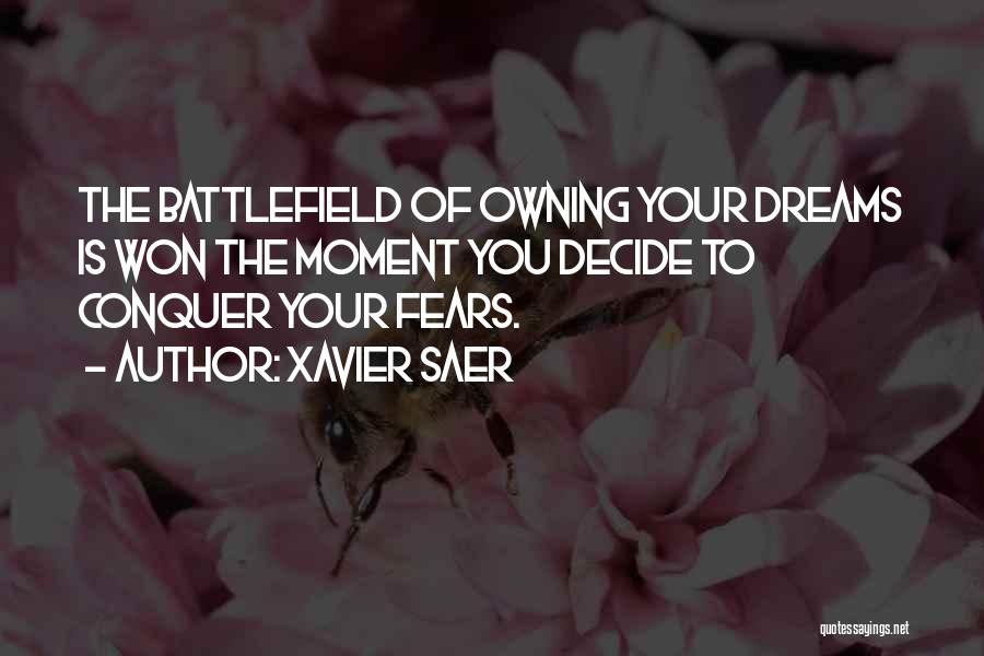 Xavier Saer Quotes: The Battlefield Of Owning Your Dreams Is Won The Moment You Decide To Conquer Your Fears.