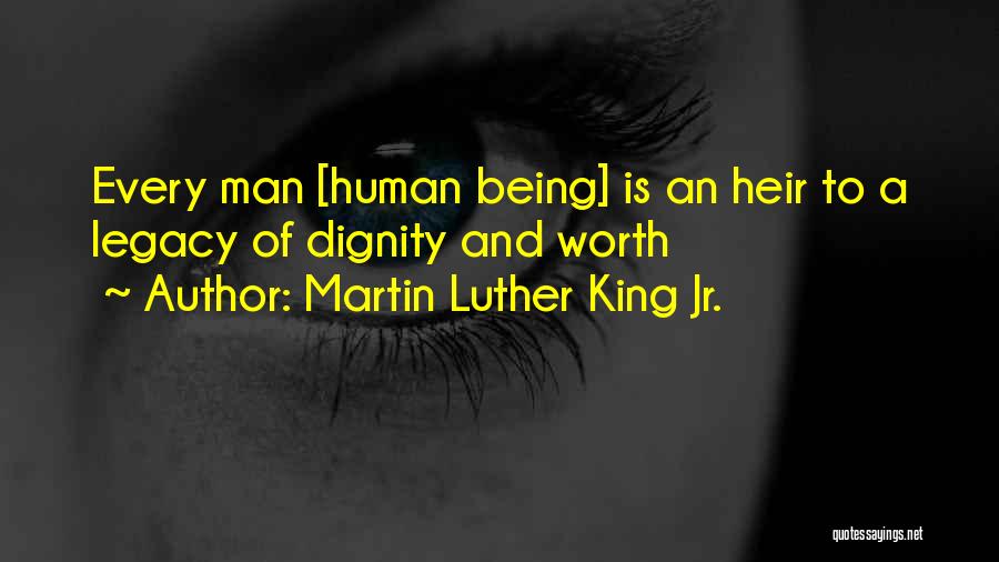 Martin Luther King Jr. Quotes: Every Man [human Being] Is An Heir To A Legacy Of Dignity And Worth