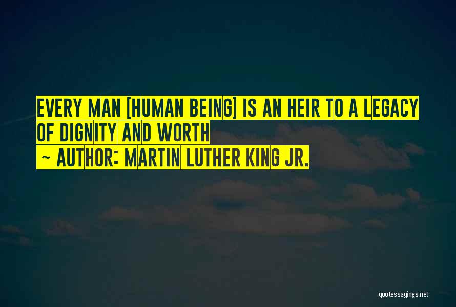 Martin Luther King Jr. Quotes: Every Man [human Being] Is An Heir To A Legacy Of Dignity And Worth