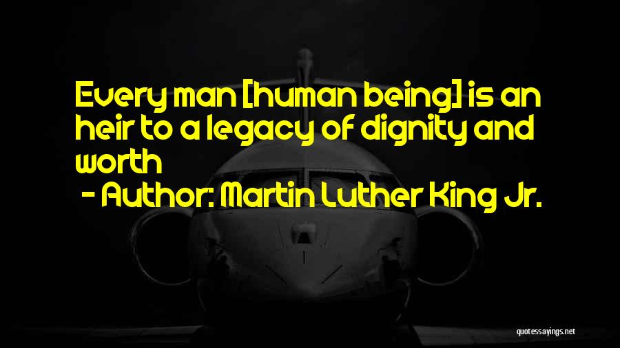Martin Luther King Jr. Quotes: Every Man [human Being] Is An Heir To A Legacy Of Dignity And Worth