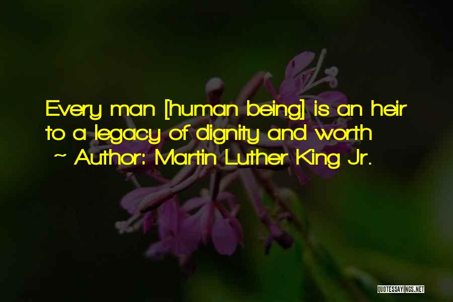 Martin Luther King Jr. Quotes: Every Man [human Being] Is An Heir To A Legacy Of Dignity And Worth