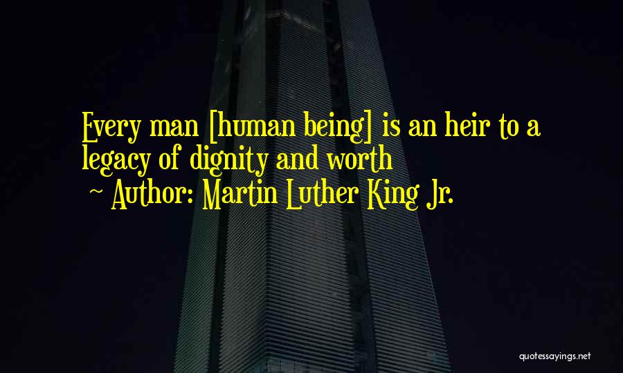 Martin Luther King Jr. Quotes: Every Man [human Being] Is An Heir To A Legacy Of Dignity And Worth