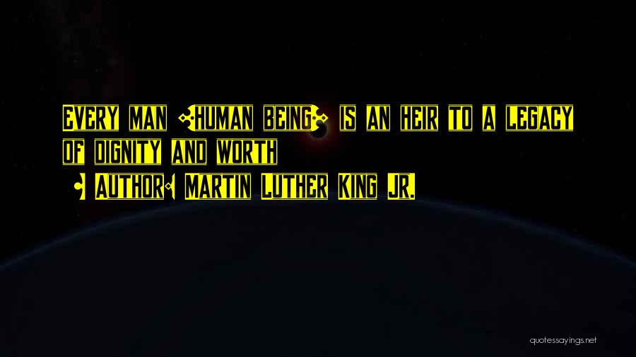 Martin Luther King Jr. Quotes: Every Man [human Being] Is An Heir To A Legacy Of Dignity And Worth
