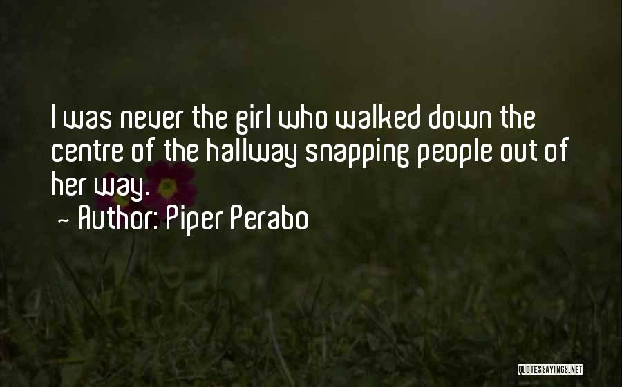 Piper Perabo Quotes: I Was Never The Girl Who Walked Down The Centre Of The Hallway Snapping People Out Of Her Way.