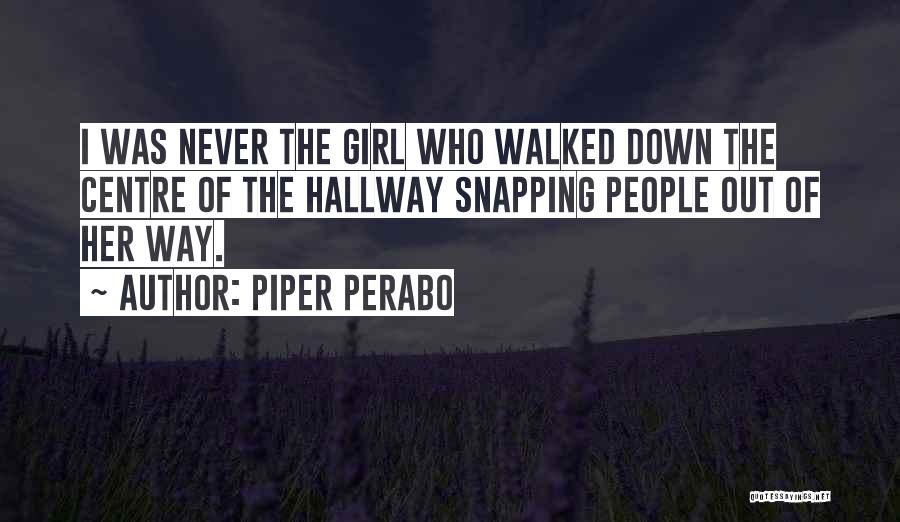 Piper Perabo Quotes: I Was Never The Girl Who Walked Down The Centre Of The Hallway Snapping People Out Of Her Way.