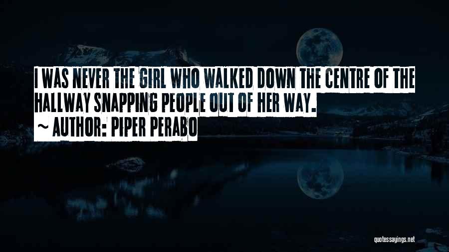 Piper Perabo Quotes: I Was Never The Girl Who Walked Down The Centre Of The Hallway Snapping People Out Of Her Way.