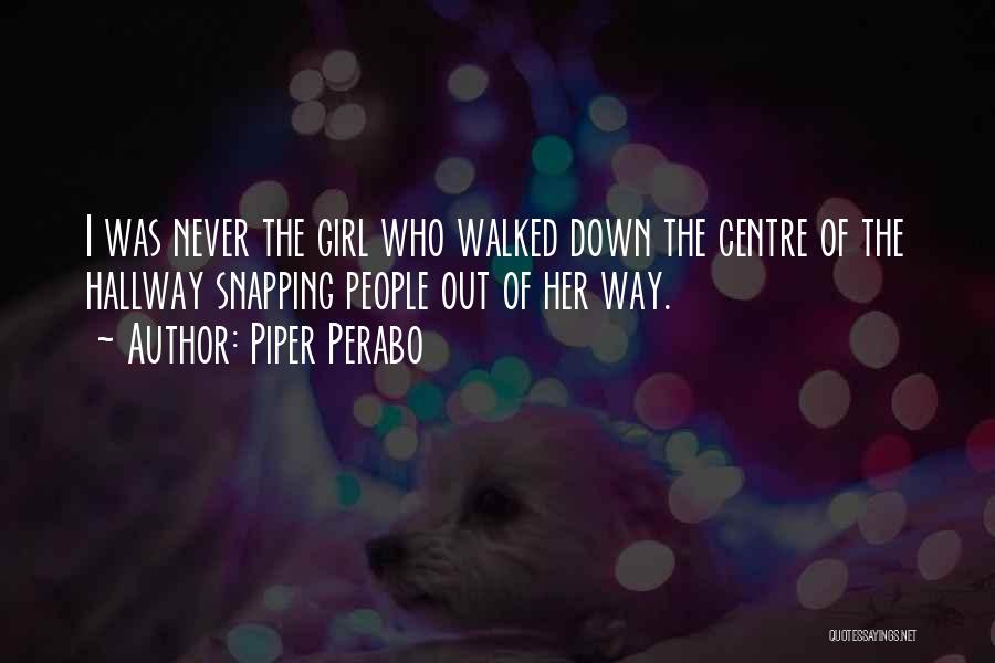 Piper Perabo Quotes: I Was Never The Girl Who Walked Down The Centre Of The Hallway Snapping People Out Of Her Way.
