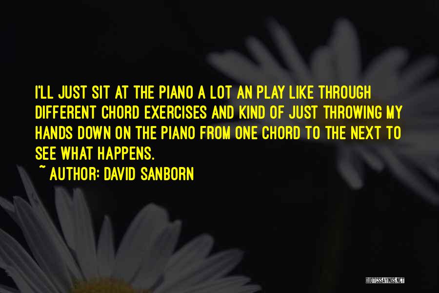 David Sanborn Quotes: I'll Just Sit At The Piano A Lot An Play Like Through Different Chord Exercises And Kind Of Just Throwing