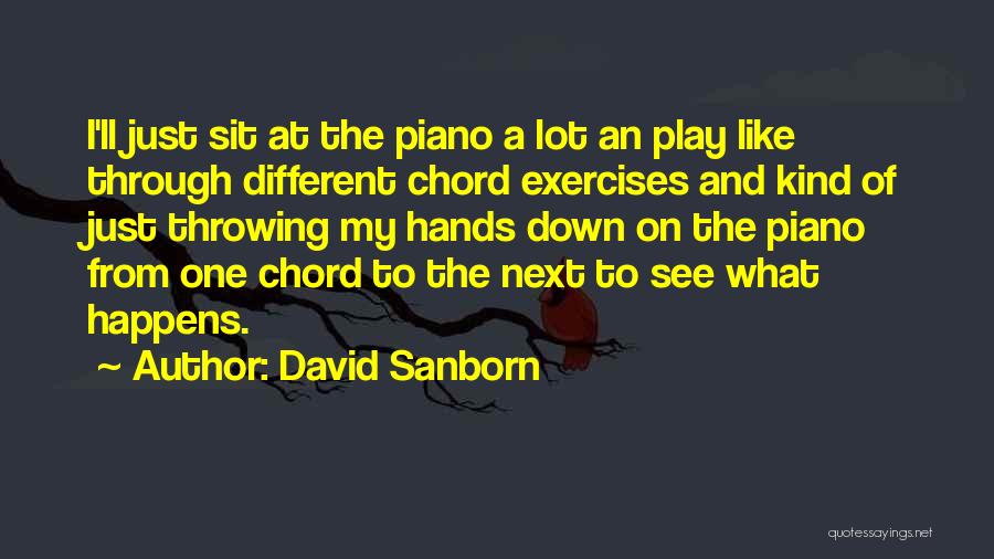 David Sanborn Quotes: I'll Just Sit At The Piano A Lot An Play Like Through Different Chord Exercises And Kind Of Just Throwing