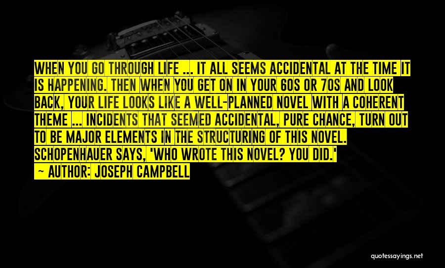 Joseph Campbell Quotes: When You Go Through Life ... It All Seems Accidental At The Time It Is Happening. Then When You Get