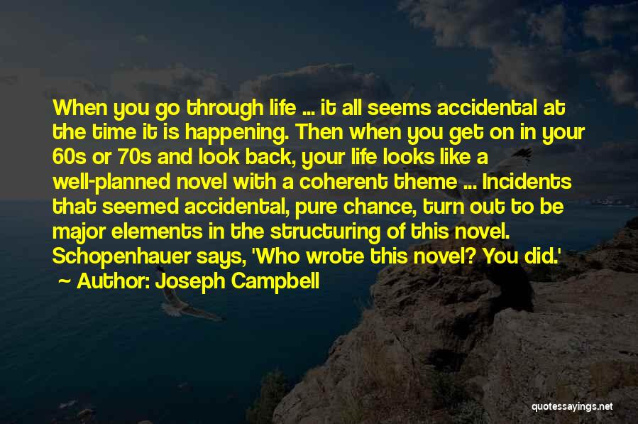 Joseph Campbell Quotes: When You Go Through Life ... It All Seems Accidental At The Time It Is Happening. Then When You Get